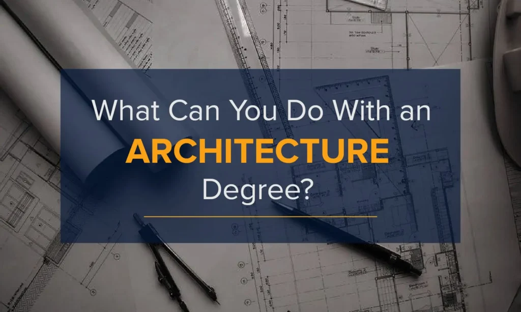 What Can You Do With an Architecture Degree? What Can You Do With an Architecture Degree?